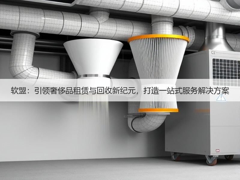 软盟：引领奢侈品租赁与回收新纪元，打造一站式服务解决方案