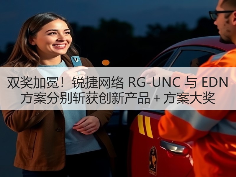 双奖加冕！锐捷网络 RG-UNC 与 EDN 方案分别斩获创新产品＋方案大奖