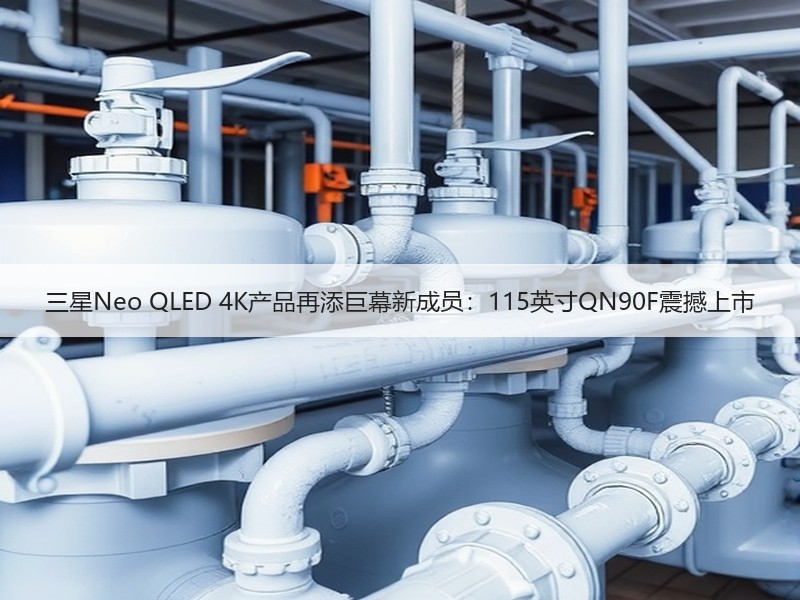 三星Neo QLED 4K产品再添巨幕新成员：115英寸QN90F震撼上市