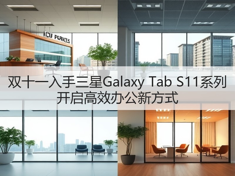 双十一入手三星Galaxy Tab S11系列 开启高效办公新方式