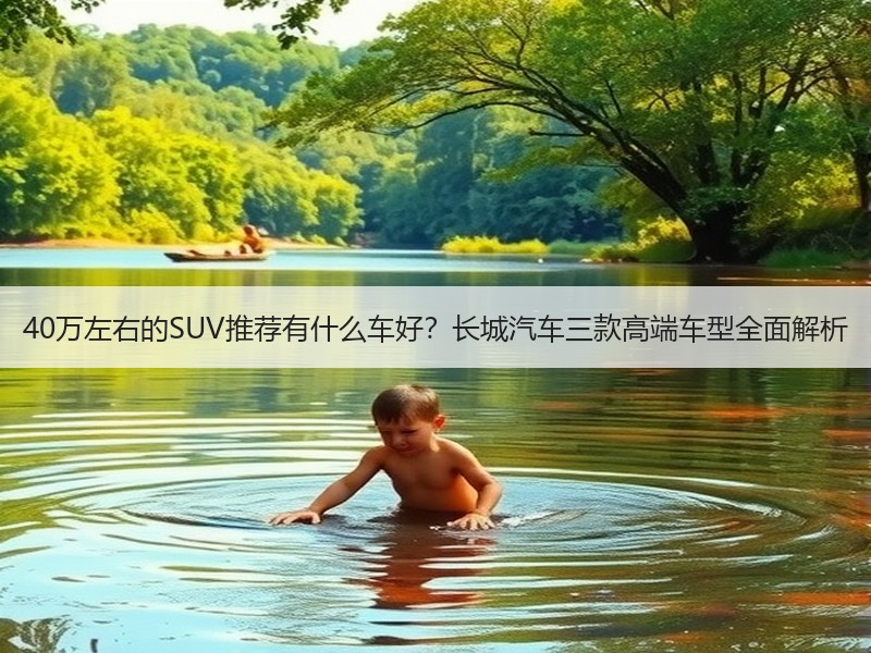 40万左右的SUV推荐有什么车好？长城汽车三款高端车型全面解析