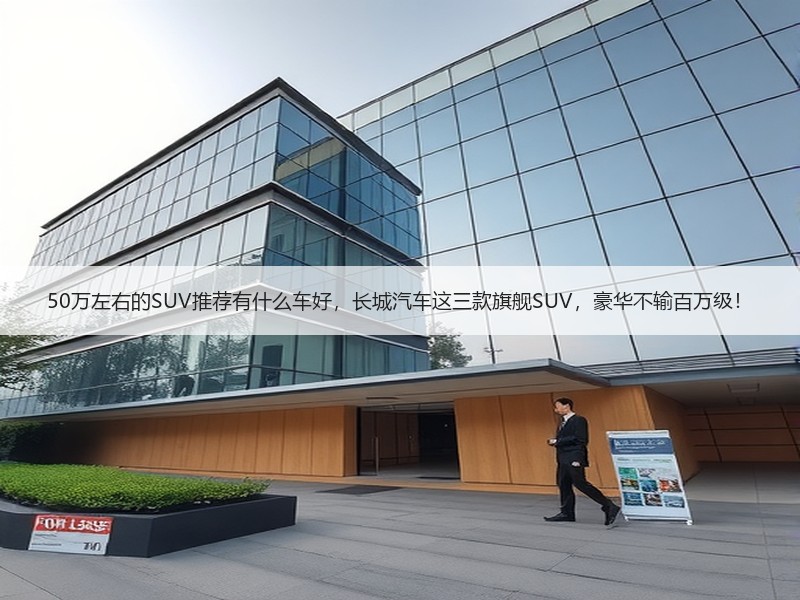 50万左右的SUV推荐有什么车好，长城汽车这三款旗舰SUV，豪华不输百万级！