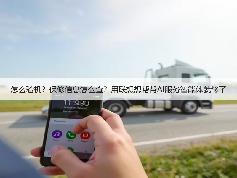 怎么验机？保修信息怎么查？用联想想帮帮AI服务智能体就够了