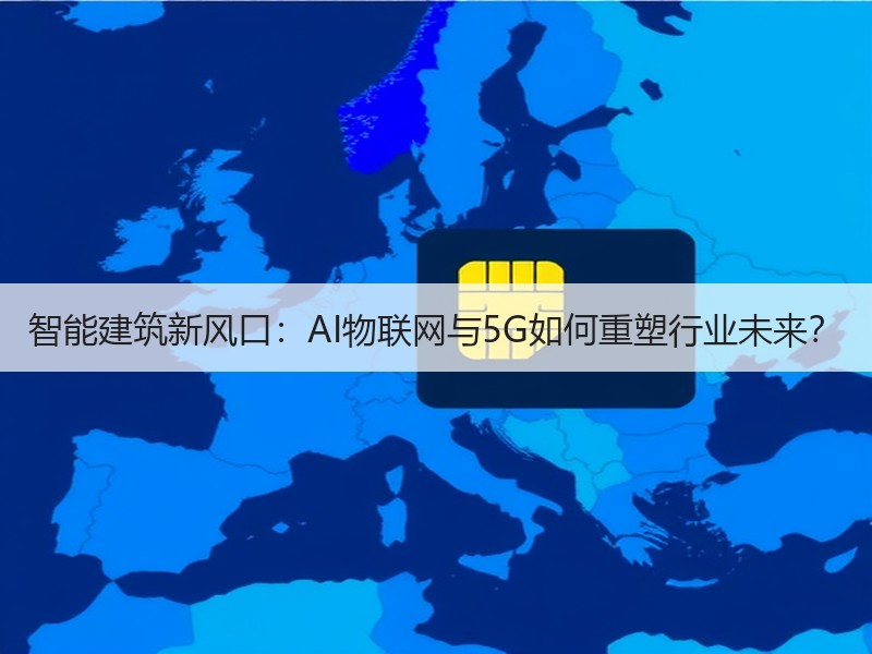 智能建筑新风口：AI物联网与5G如何重塑行业未来？