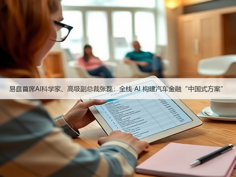 易鑫首席AI科学家、高级副总裁张磊：全栈 AI 构建汽车金融“中国式方案”