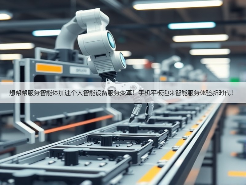 想帮帮服务智能体加速个人智能设备服务变革！手机平板迎来智能服务体验新时代！