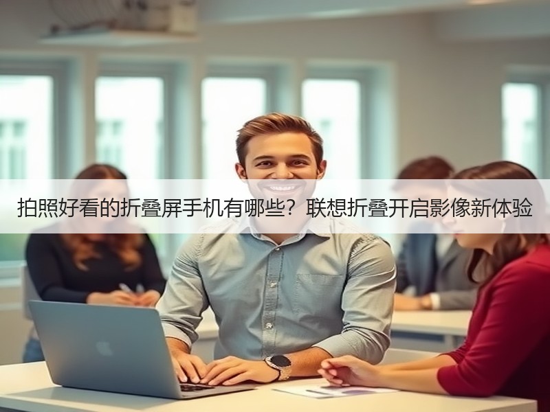 拍照好看的折叠屏手机有哪些？联想折叠开启影像新体验
