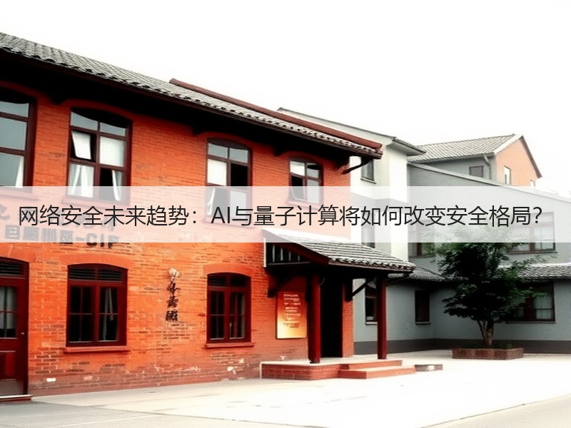 网络安全未来趋势：AI与量子计算将如何改变安全格局？