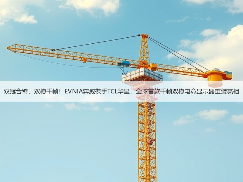 双冠合璧，双模千帧！EVNIA弈威携手TCL华星，全球首款千帧双模电竞显示器重装亮相