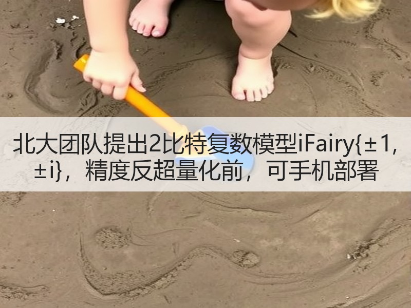 北大团队提出2比特复数模型iFairy{±1, ±i}，精度反超量化前，可手机部署