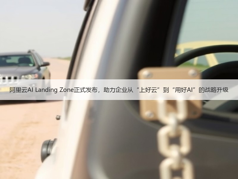 阿里云AI Landing Zone正式发布，助力企业从“上好云”到“用好AI”的战略升级