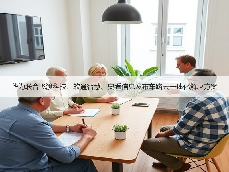 华为联合飞渡科技、软通智慧、奥看信息发布车路云一体化解决方案