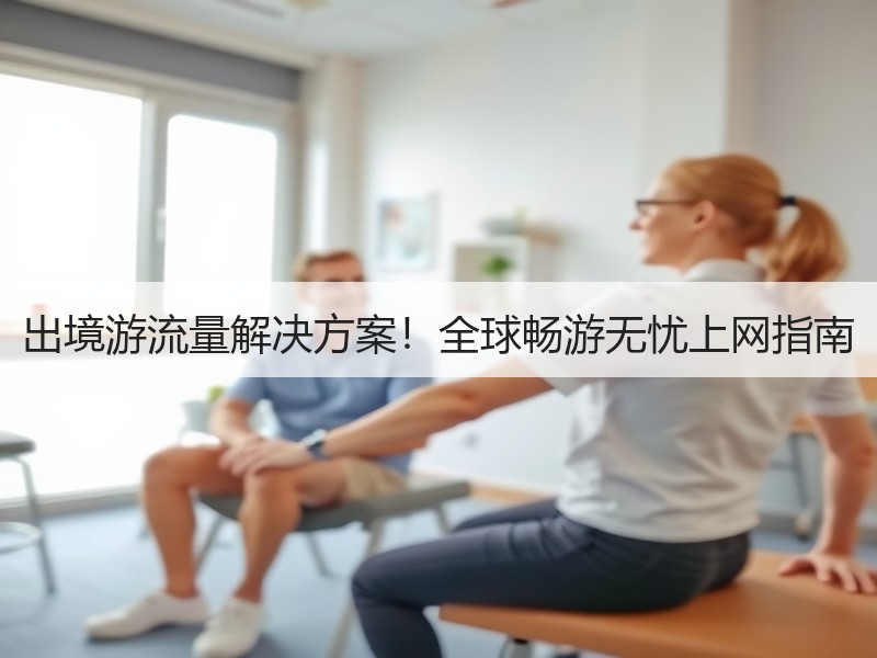 出境游流量解决方案！全球畅游无忧上网指南