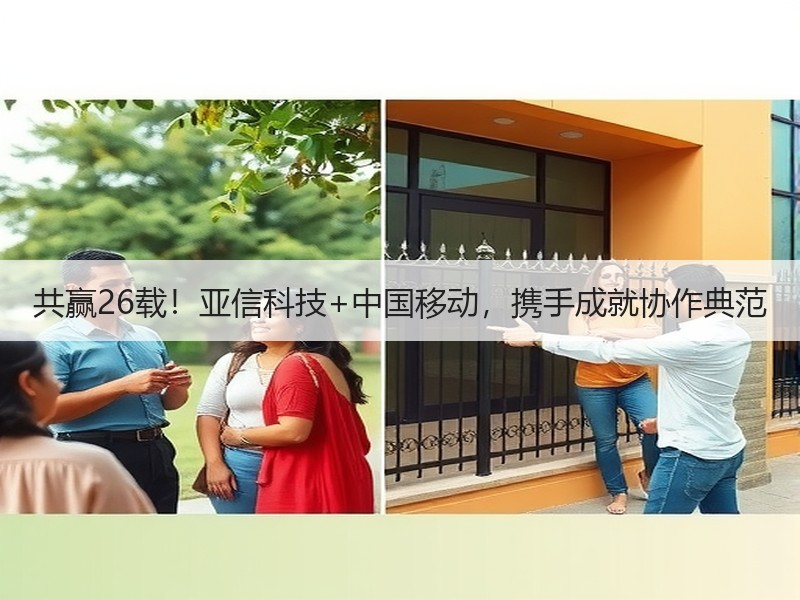 共赢26载！亚信科技+中国移动，携手成就协作典范