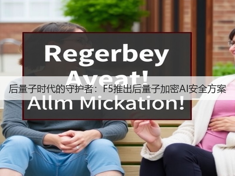 后量子时代的守护者：F5推出后量子加密AI安全方案