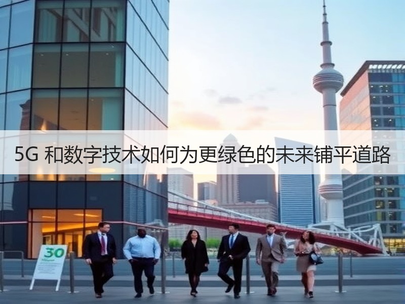 5G 和数字技术如何为更绿色的未来铺平道路