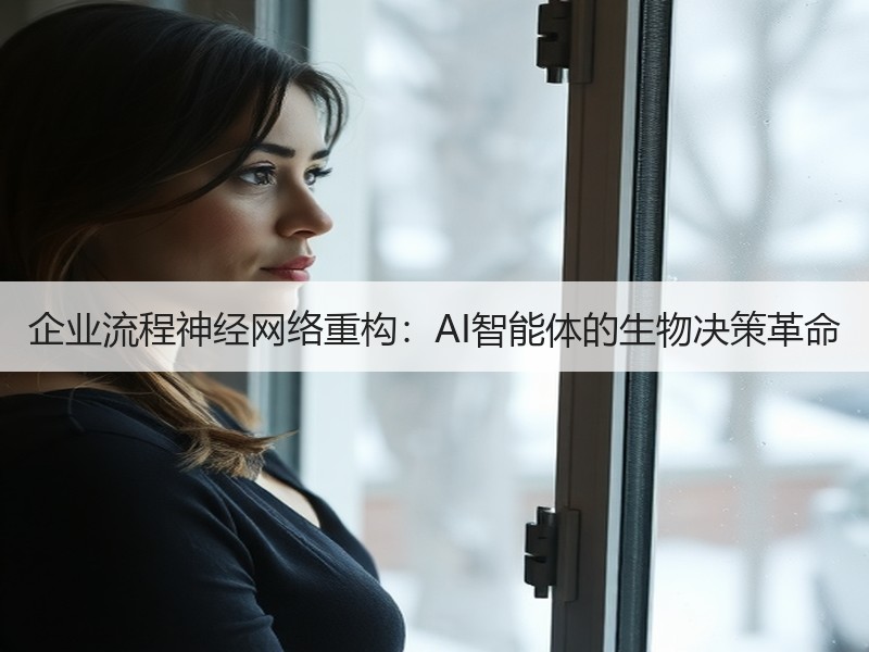 企业流程神经网络重构：AI智能体的生物决策革命