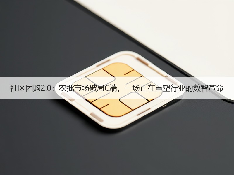 社区团购2.0：农批市场破局C端，一场正在重塑行业的数智革命