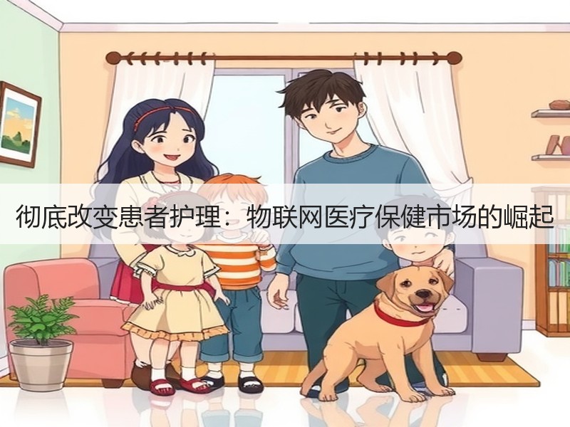 彻底改变患者护理：物联网医疗保健市场的崛起