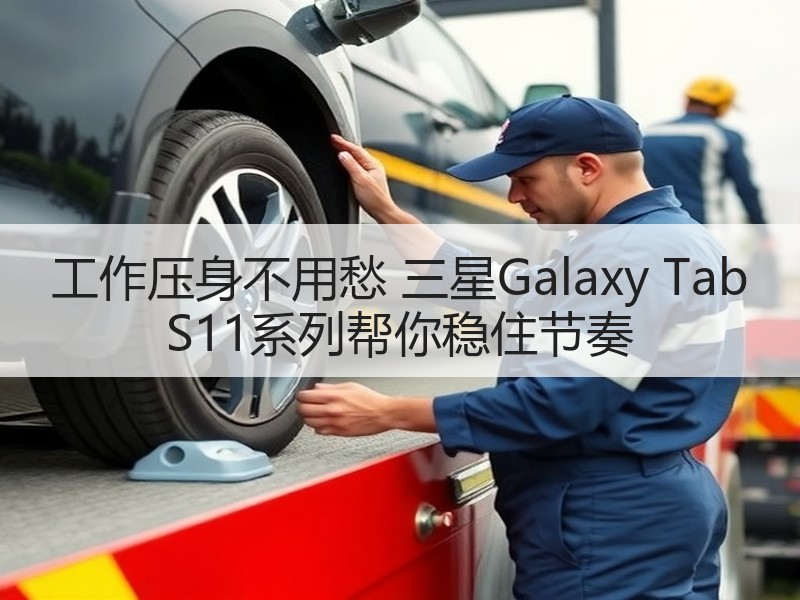 工作压身不用愁 三星Galaxy Tab S11系列帮你稳住节奏