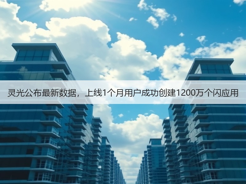 灵光公布最新数据，上线1个月用户成功创建1200万个闪应用