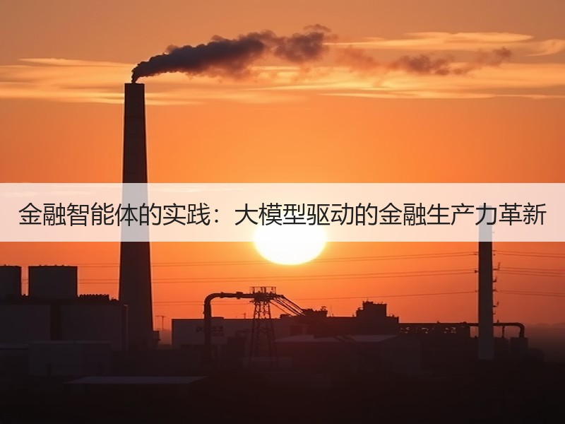 金融智能体的实践：大模型驱动的金融生产力革新