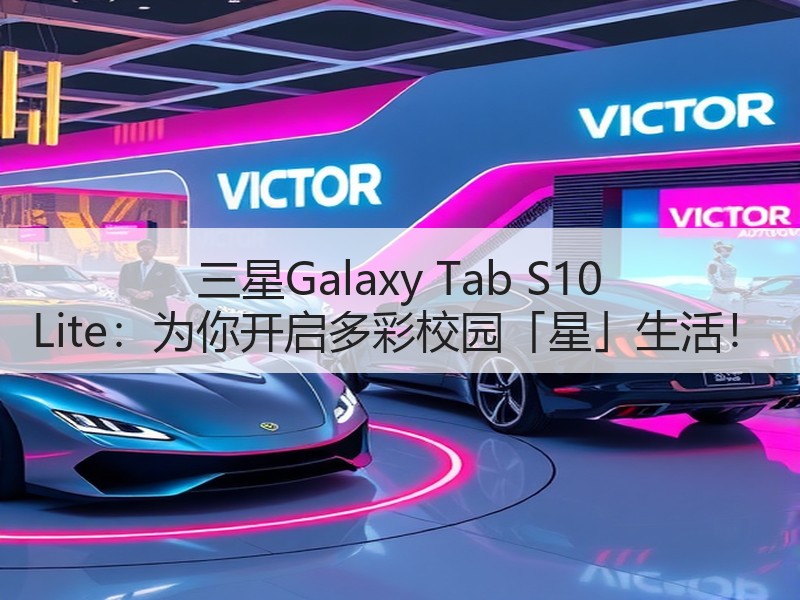 三星Galaxy Tab S10 Lite：为你开启多彩校园「星」生活！