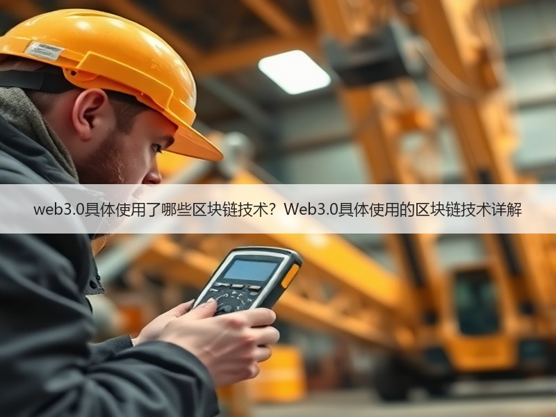 web3.0具体使用了哪些区块链技术？Web3.0具体使用的区块链技术详解