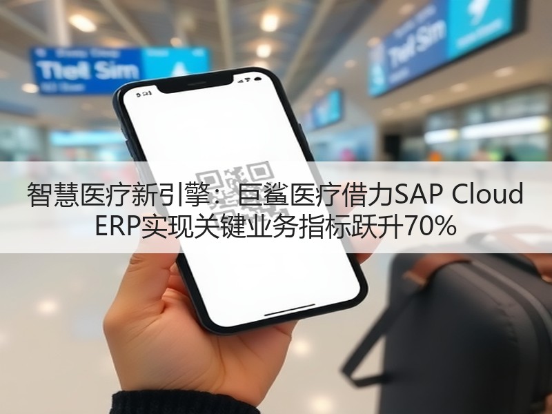 智慧医疗新引擎：巨鲨医疗借力SAP Cloud ERP实现关键业务指标跃升70%