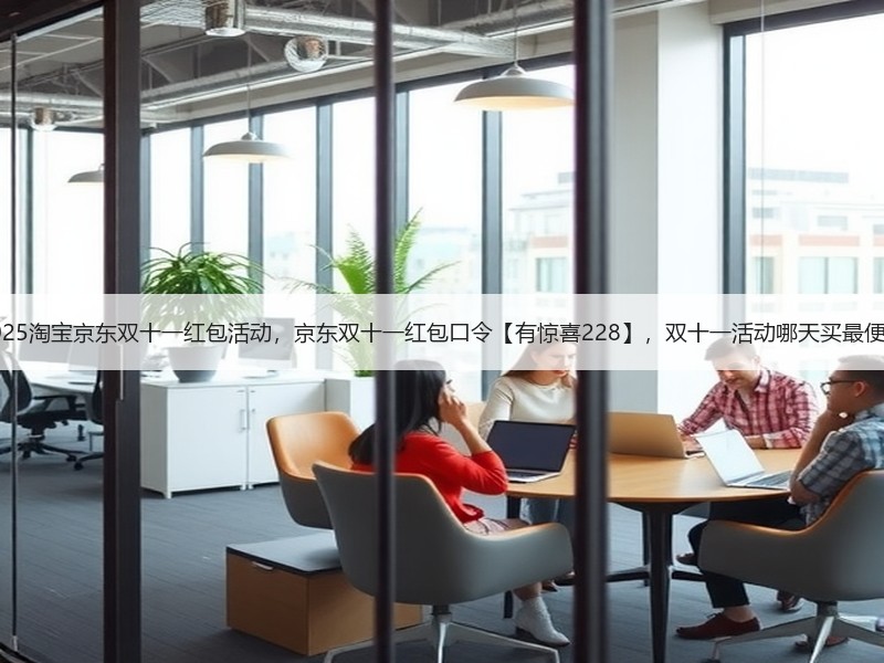 2025淘宝京东双十一红包活动，京东双十一红包口令【有惊喜228】，双十一活动哪天买最便宜