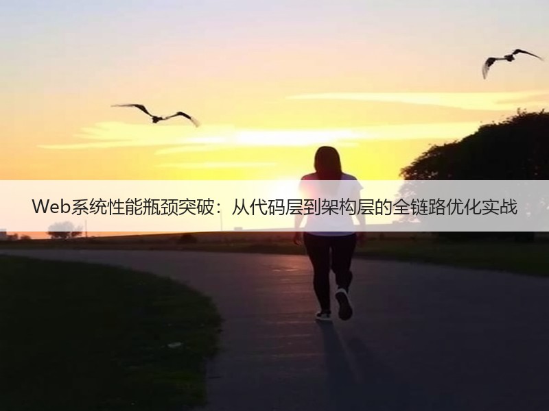 Web系统性能瓶颈突破：从代码层到架构层的全链路优化实战