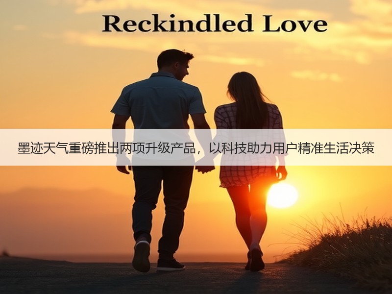 墨迹天气重磅推出两项升级产品，以科技助力用户精准生活决策