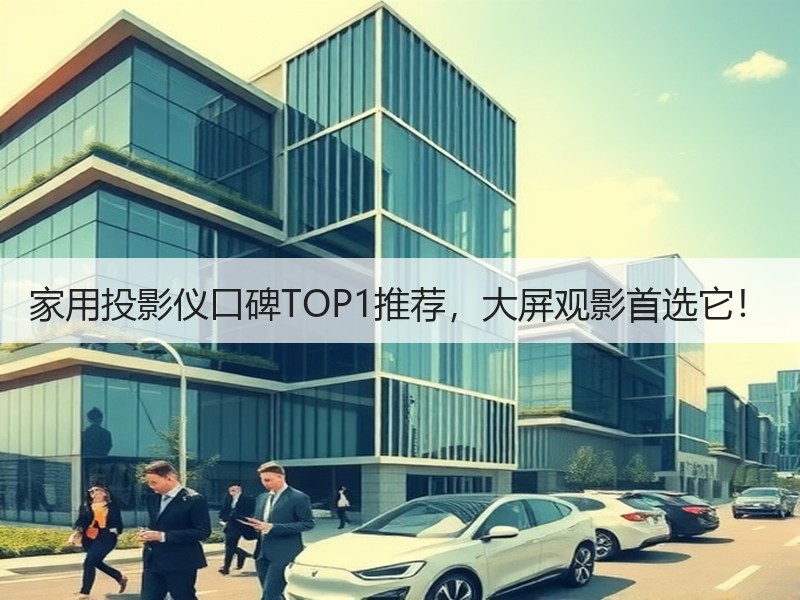 家用投影仪口碑TOP1推荐，大屏观影首选它！