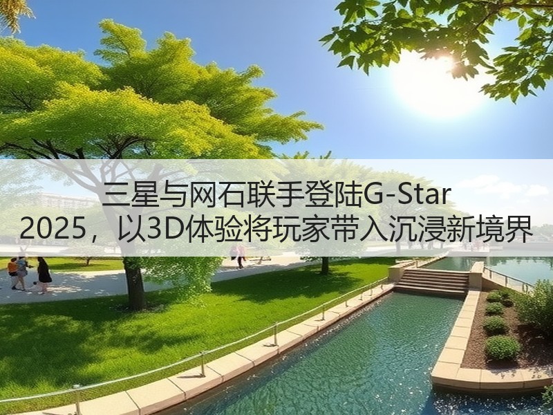 三星与网石联手登陆G-Star 2025，以3D体验将玩家带入沉浸新境界