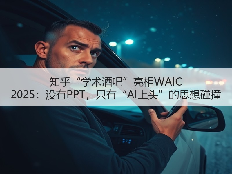 知乎“学术酒吧”亮相WAIC 2025：没有PPT，只有“AI上头”的思想碰撞