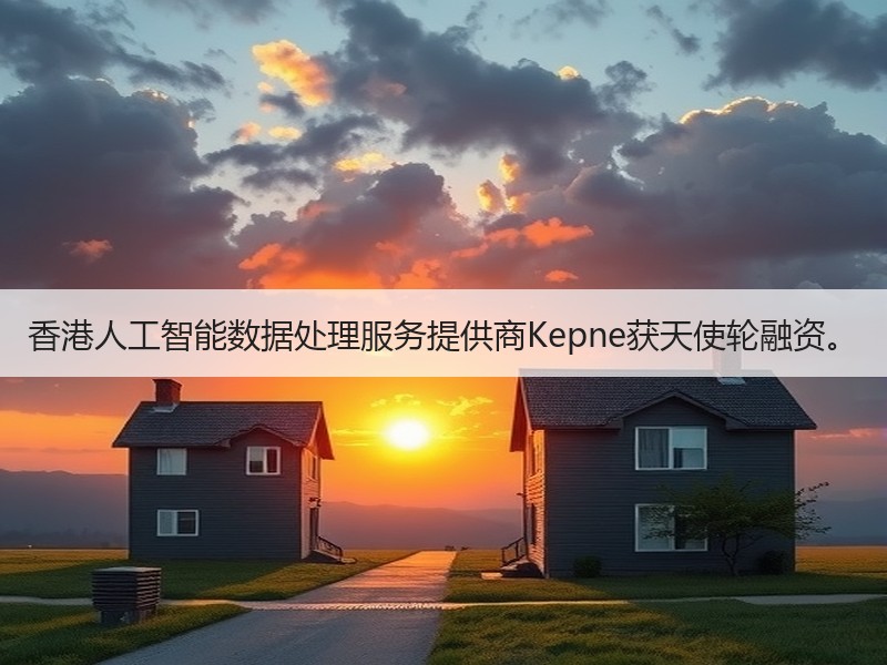 香港人工智能数据处理服务提供商Kepne获天使轮融资。