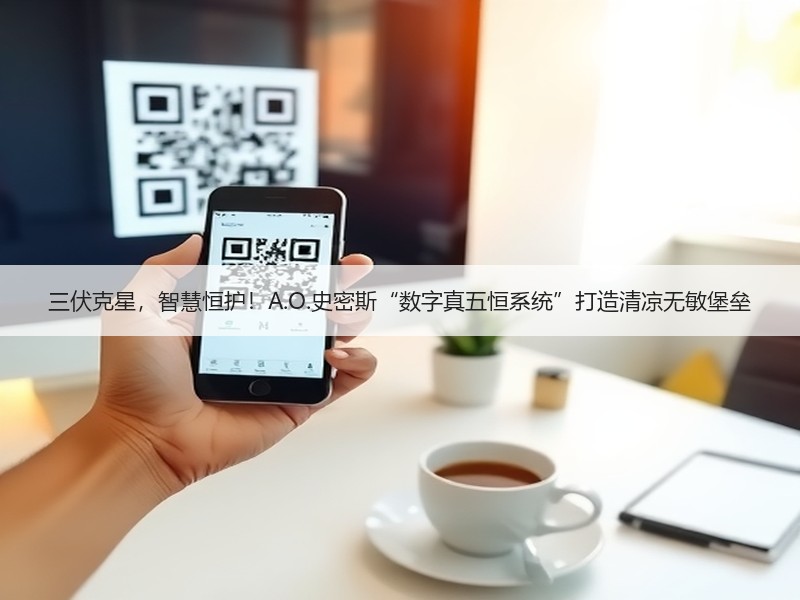 三伏克星，智慧恒护！A.O.史密斯“数字真五恒系统”打造清凉无敏堡垒