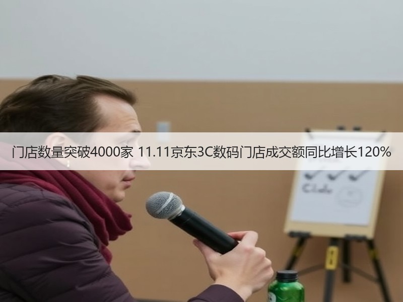 门店数量突破4000家 11.11京东3C数码门店成交额同比增长120%