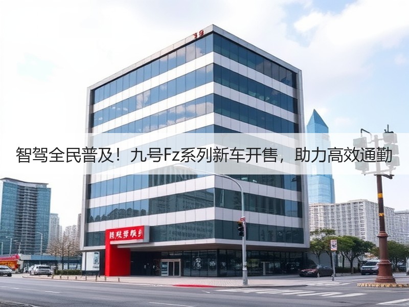 智驾全民普及！九号Fz系列新车开售，助力高效通勤