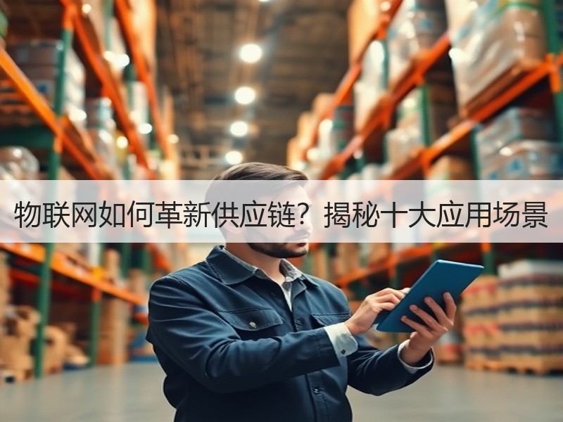 物联网如何革新供应链？揭秘十大应用场景
