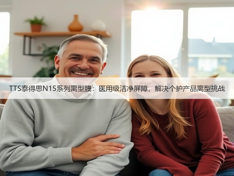 TTS泰得思N15系列离型膜：医用级洁净屏障，解决个护产品离型挑战