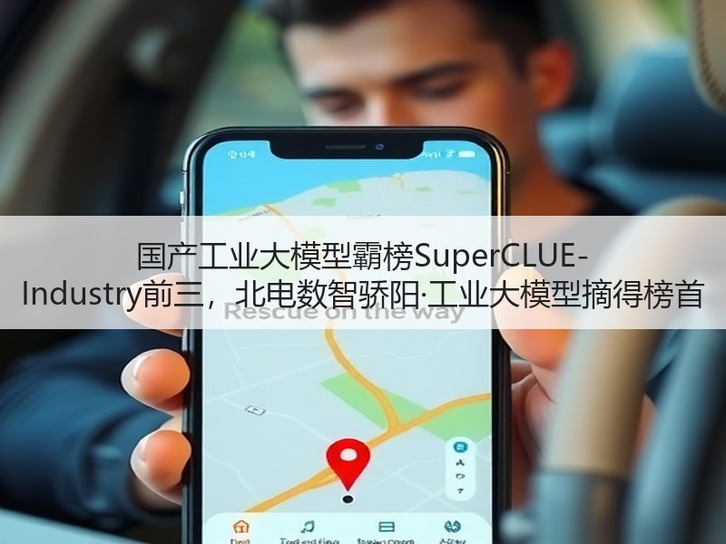 国产工业大模型霸榜SuperCLUE-Industry前三，北电数智骄阳·工业大模型摘得榜首