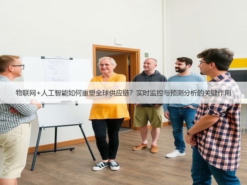 物联网+人工智能如何重塑全球供应链？实时监控与预测分析的关键作用
