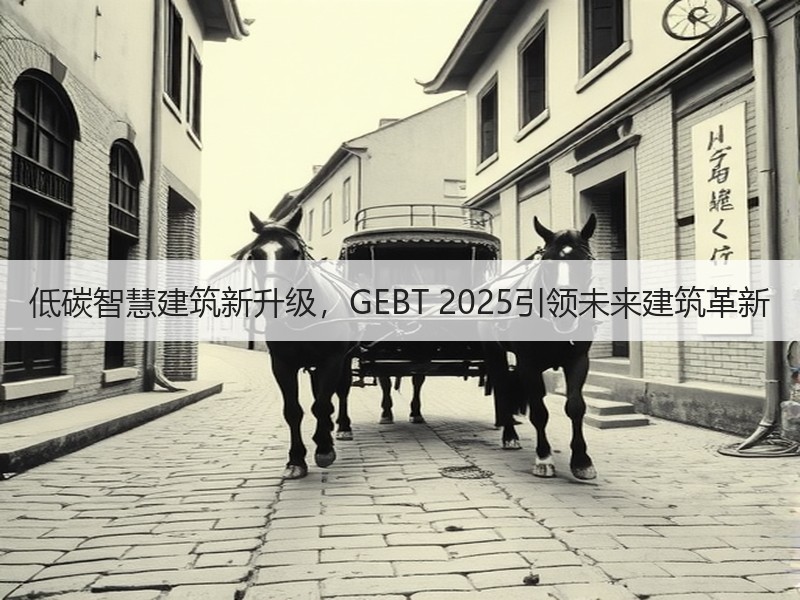低碳智慧建筑新升级，GEBT 2025引领未来建筑革新