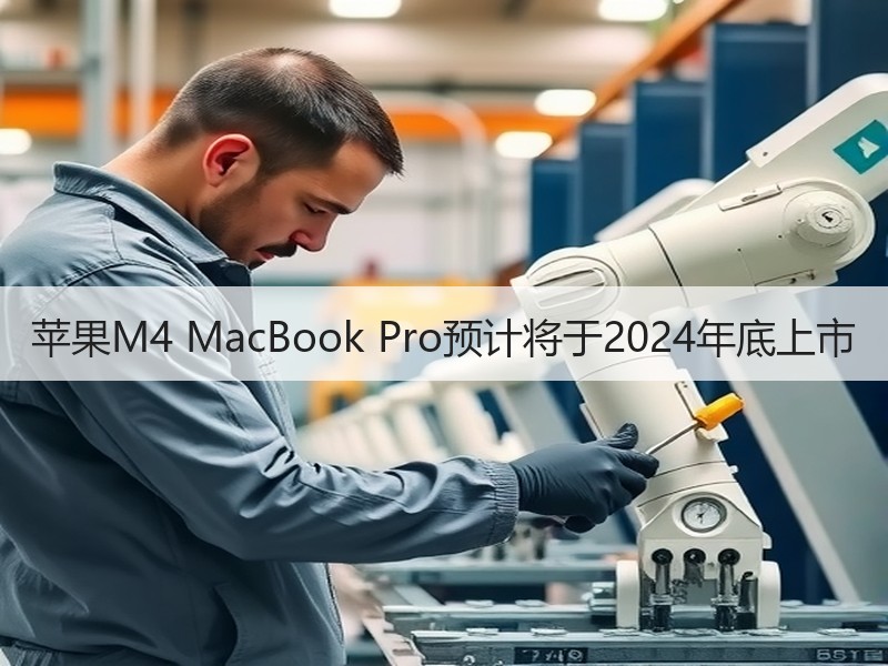 苹果M4 MacBook Pro预计将于2024年底上市