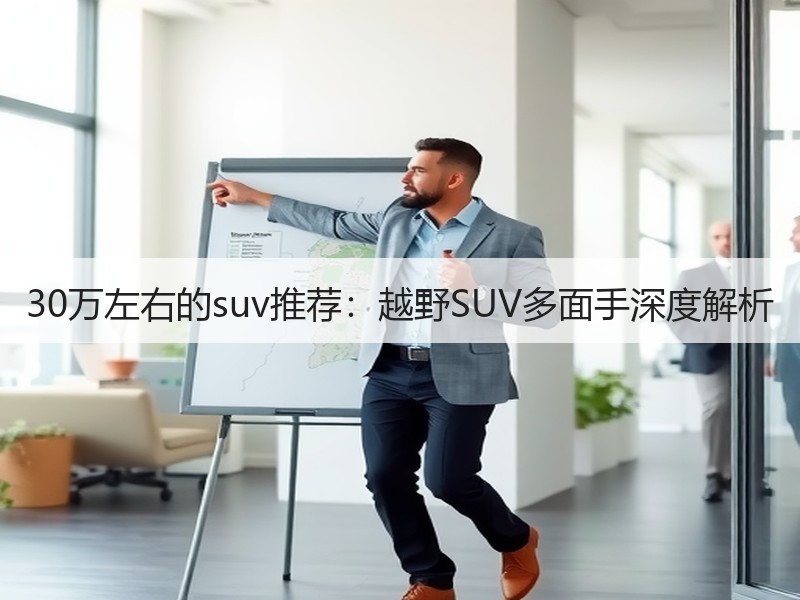 30万左右的suv推荐：越野SUV多面手深度解析