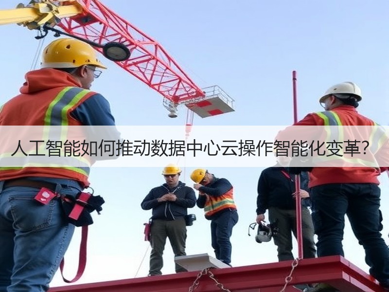 人工智能如何推动数据中心云操作智能化变革？