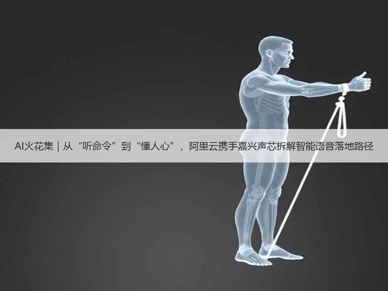 AI火花集｜从“听命令”到“懂人心”，阿里云携手嘉兴声芯拆解智能语音落地路径