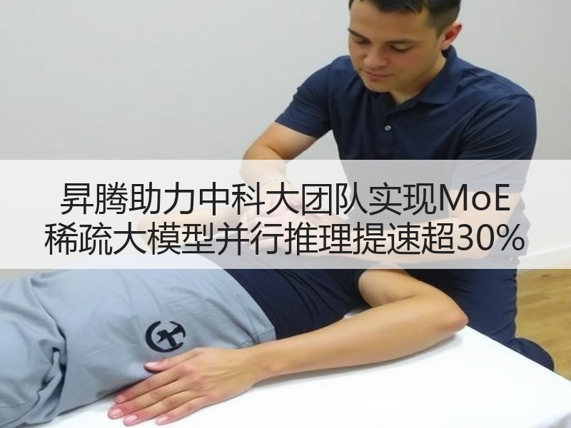 昇腾助力中科大团队实现MoE 稀疏大模型并行推理提速超30%