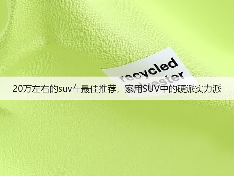 20万左右的suv车最佳推荐，家用SUV中的硬派实力派
